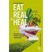 Eat Real to Heal: Using Nutrient Dense Foods for Longevity and Happiness (Feel Good Foods Cookbook, Healthy and Delicious)