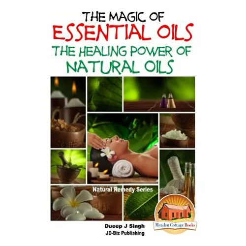 The Magic of Essential oils - The Healing Power of Natural Oils