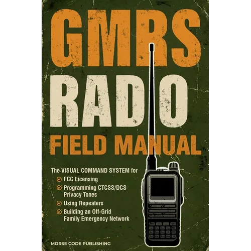 GMRS Radio Field Manual: The Visual Command System for FCC Licensing, Programming CTCSS/DCS Privacy Tones, Using Repeaters, and Building an Off-Grid F