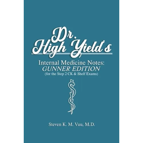 Dr. High Yield's Internal Medicine Notes: Gunner Edition (for the Step 2 CK & Shelf Exams)