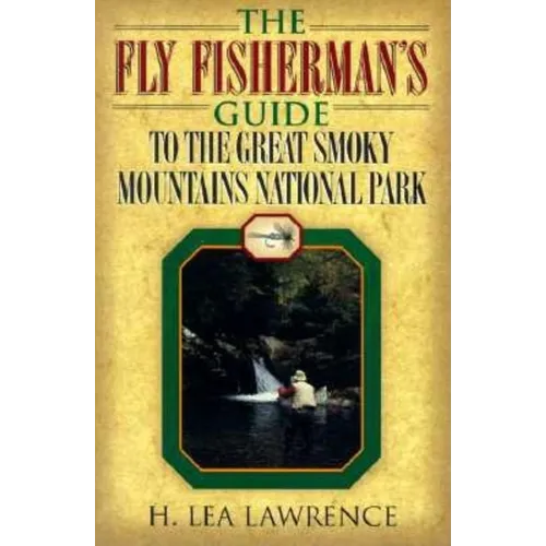 The Fly Fisherman's Guide to the Great Smoky Mountains National Park