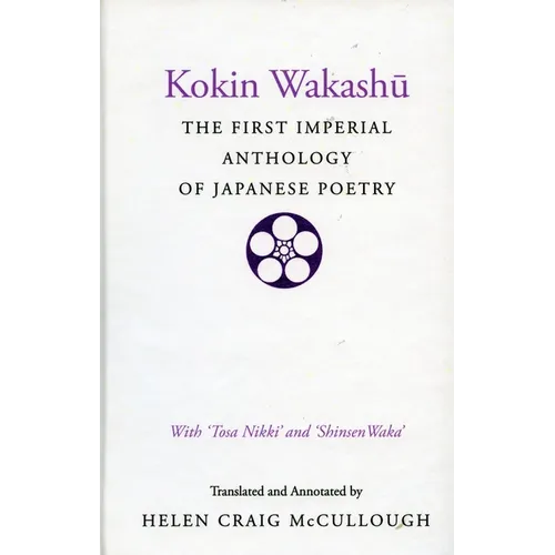Kokin Wakashu: The First Imperial Anthology of Japanese Poetry: With 'Tosa Nikki' and 'Shinsen Waka'