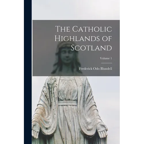 The Catholic Highlands of Scotland; Volume 1