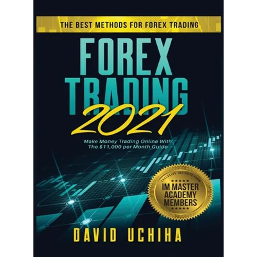 Forex 2021: The Best Methods For Forex Trading. Make Money Trading Online With The $11,000 per Month Guide