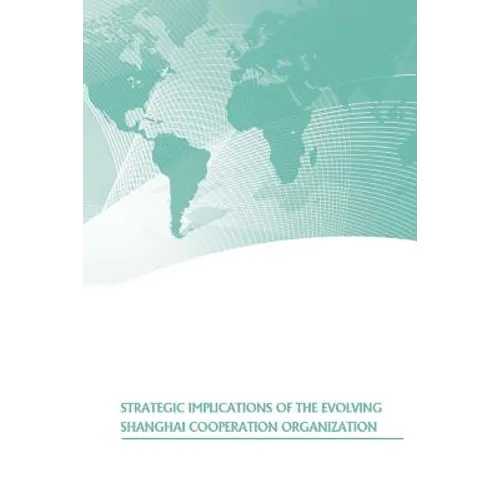 Strategic Implications of the Evolving Shanghai Cooperation Organization