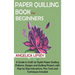 Paper Quilling Book for Beginners: A Guide to Craft 20 Stylish Paper Quilling Patterns, Designs and Quilling Projects with Step by Step Instructions,