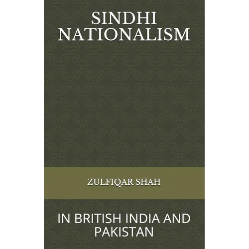 Sindhi Nationalism: In British India (1843 - 1947) and Pakistan (1947-2912)