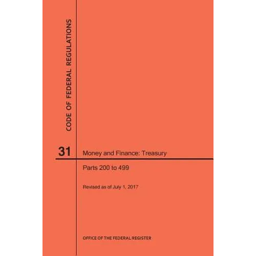 Code of Federal Regulations Title 31, Money and Finance, Parts 200-499, 2017