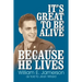 It's Great to Be Alive... Because He Lives