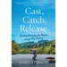 Cast, Catch, Release: Finding Serenity and Purpose Through Fly Fishing
