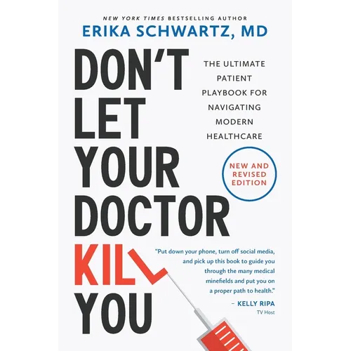 Don't Let Your Doctor Kill You: The Ultimate Patient Playbook for Navigating Modern Healthcare