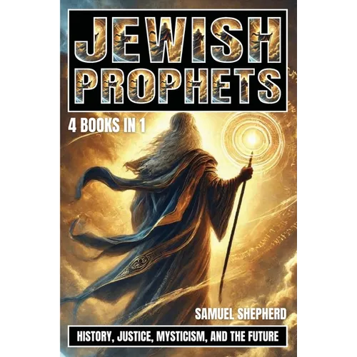 Jewish Prophets: History, Justice, Mysticism, and the Future