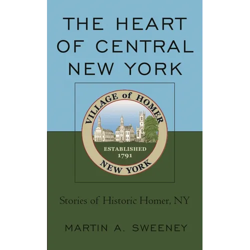 The Heart of Central New York: Stories of Historic Homer, NY