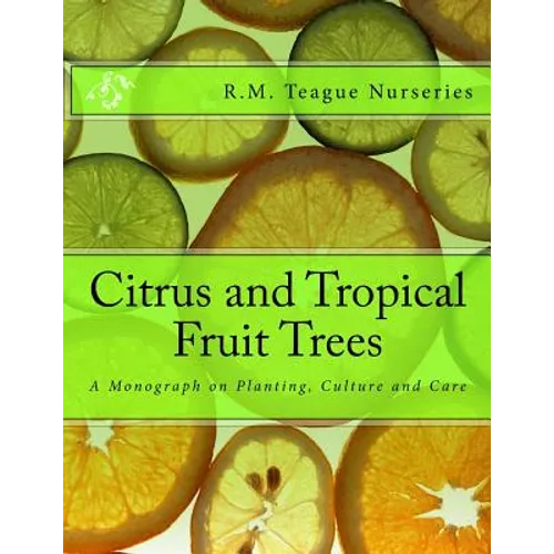 Citrus and Tropical Fruit Trees: A Monograph on Planting, Culture and Care