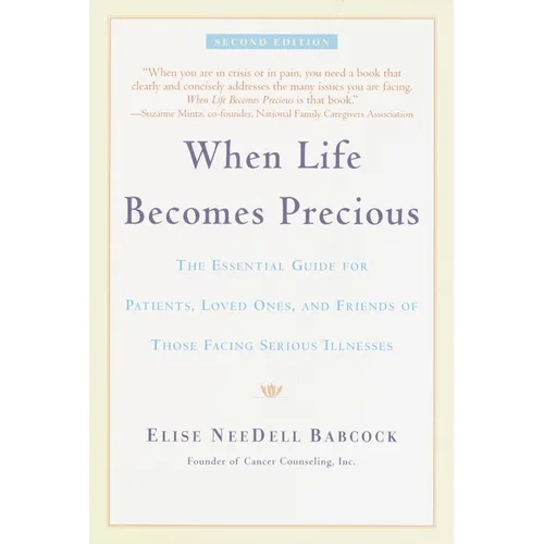 When Life Becomes Precious: The Essential Guide for Patients, Loved Ones, and Friends of Those Facing Serious Illnesses