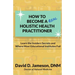 How to Become a REAL Holistic Health Practitioner: Learn the Insider's Secrets and Where Most Educational Institutes Fail