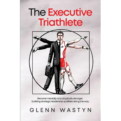The Executive Triathlete: Become mentally and physically stronger, building strategic leadership qualities along the way