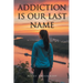 Addiction is Our Last Name