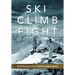 Ski, Climb, Fight: The 10th Mountain Division and the Rise of Mountain Warfare