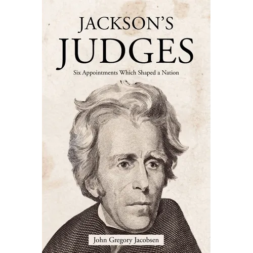 Jackson's Judges: Six Appointments Which Shaped a Nation