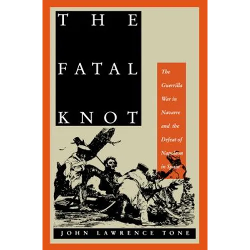 The Fatal Knot: The Guerrilla War in Navarre and the Defeat of Napoleon in Spain