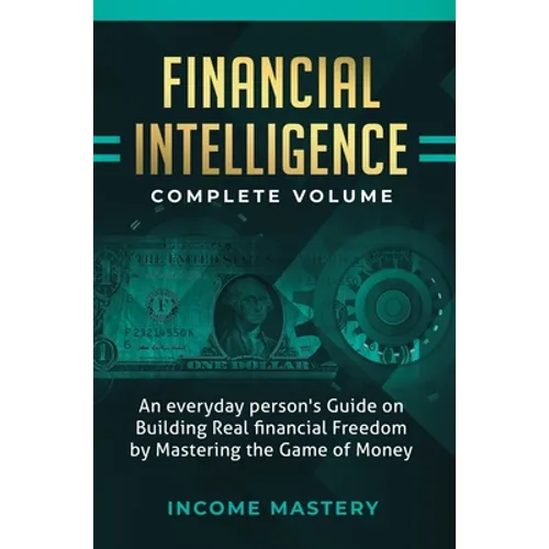 Financial Intelligence: An Everyday Person's Guide on Building Real Financial Freedom by Mastering the Game of Money Complete Volume