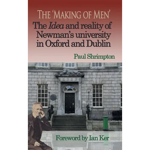 The 'Making of Men'. The Idea and Reality of Newman's university in Oxford and Dublin