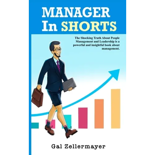 MANAGER In SHORTS: The Shocking Truth About People Management and Leadership