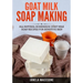 Goat Milk Soap Making: All Natural Homemade Goat Milk Soap Recipes for Sensitive Skin