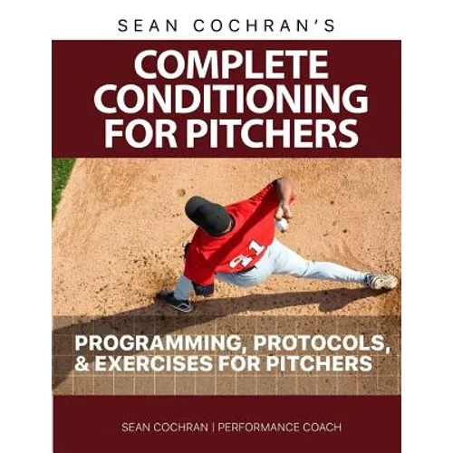 Complete Conditioning for Pitchers: Programming, Protocols, & Exercises for Pitchers