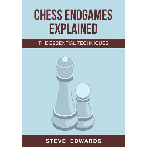 Chess Endgames Explained: The Essential Techniques