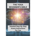 The Yoga Beginner's Bible: Detailed Step-By-Step Asana Instructions For You: Yoga For Weight Loss For Beginners