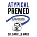 Atypical Premed: A Non-Traditional Student's Guide to Applying to Medical School