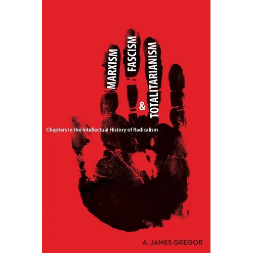 Marxism, Fascism, and Totalitarianism: Chapters in the Intellectual History of Radicalism