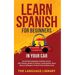 Learn Spanish For Beginners In Your Car: Accelerated Language Learning Lessons- 1001 Phrases, Words In Context, Conversations, Short Stories& Dialogue