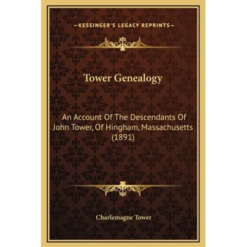 Tower Genealogy: An Account Of The Descendants Of John Tower, Of Hingham, Massachusetts (1891)