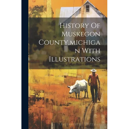 History Of Muskegon County, michigan With Illustrations