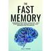 The Fast Memory: Remember Everything, Learn Fast - With Exercises and the Best Step-By-Step Memorization Techniques