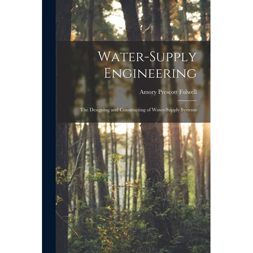 Water-Supply Engineering: The Designing and Constructing of Water-Supply Systems