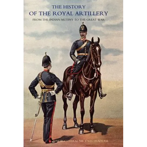 History of the Royal Artillery from the Indian Mutiny to the Great War: Volume II 1899-1914