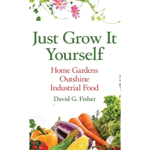 Just Grow It Yourself: Home Gardens Outshine Industrial Food