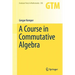 A Course in Commutative Algebra