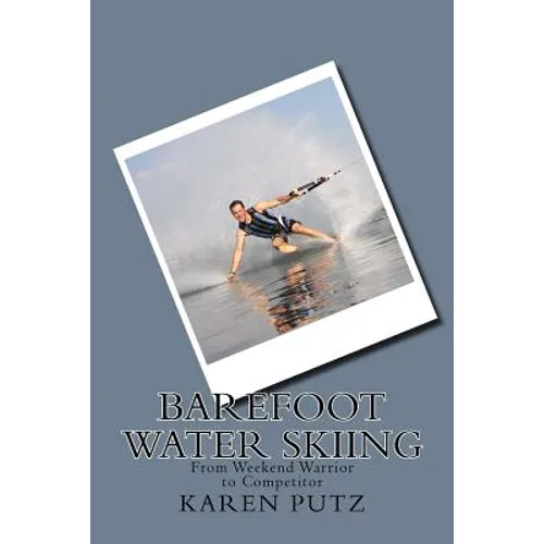 Barefoot Water Skiing, From Weekend Warrior to Competitor