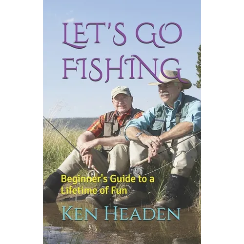 Let's Go Fishing: Beginner's Guide to a Lifetime of Fun