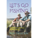 Let's Go Fishing: Beginner's Guide to a Lifetime of Fun