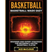 Basketball: Basketball Made Easy: Beginner and Expert Strategies For Becoming A Better Basketball Player
