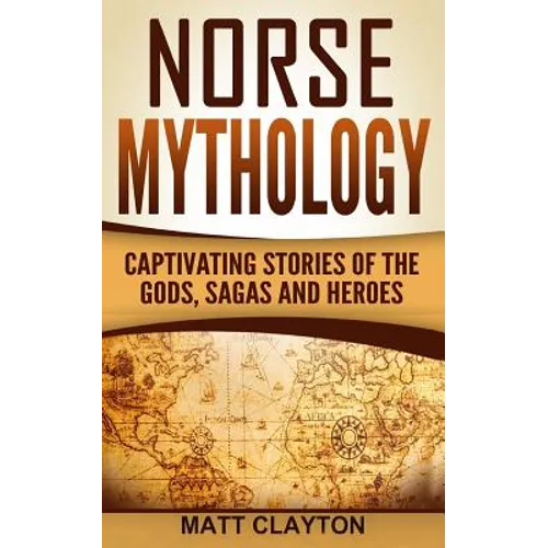 Norse Mythology: Captivating Stories of the Gods, Sagas and Heroes