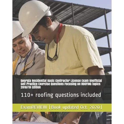 Georgia Residential Basic Contractor License Exam Unofficial Self Practice Exercise Questions Focusing on ROOFING topics 2018/19 Edition: 110+ roofing