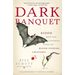 Dark Banquet: Blood and the Curious Lives of Blood-Feeding Creatures