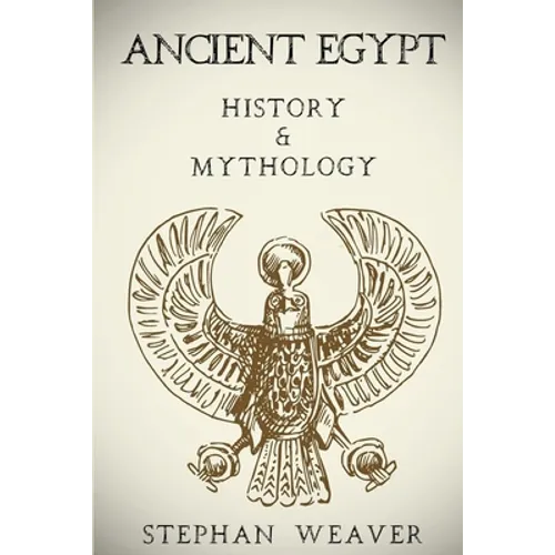 Ancient Egypt: History & Mythology (Egyptian History, Egyptian Mythology, Egyptian Gods, Egyptian Mysteries)